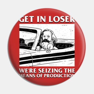 Get In Loser We're Seizing The Means Of Production Pin