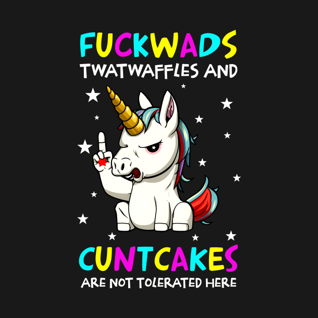 Funny Unicorn Fuckwads Twatwaffles And Cuntcakes Are Not Tolerated Here by Foshaylavona.Artwork