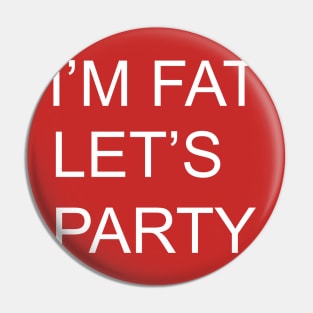 I'M FAT LETS PARTY Pin