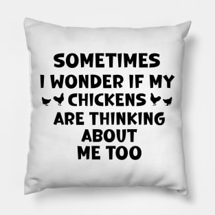 sometimes i wonder if my chickens are thinking about me too Pillow