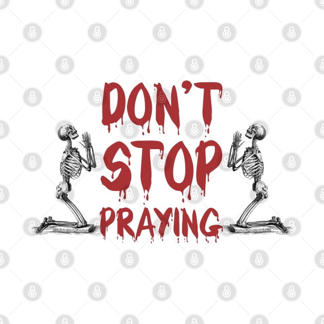 Don't Stop Praying Skeleton Tshirt Skull Halloween by Pannolinno