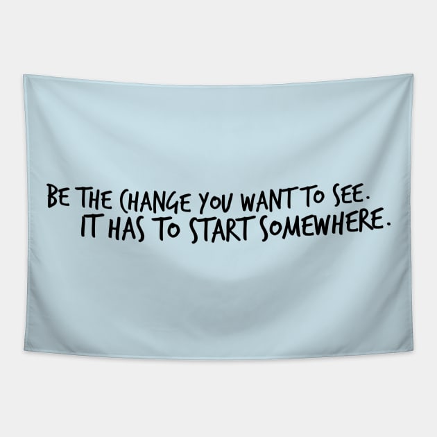 Be the Change You want to see. It has to start somewhere. Tapestry by Mig's Design Shop