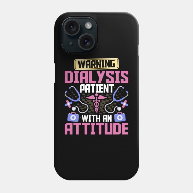 Warning Dialysis Patient with an Attitude Kidney Nurse Tech Phone Case by Pizzan