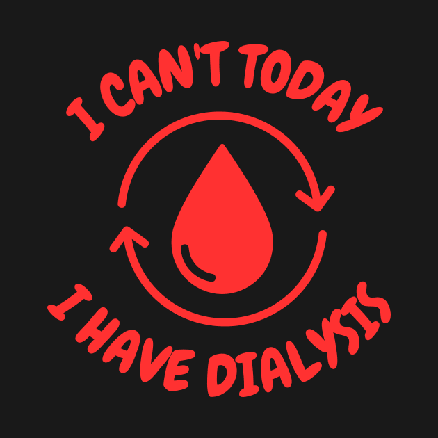 I Can't Today, I Have Dialysis by Caregiverology