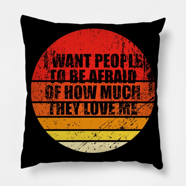 I Want People To Be Afraid Of How Much They Love Me Pillow by CarlsenOP