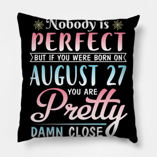 Nobody Is Perfect But If You Were Born On August 27 You Are Pretty Damn Close Happy Birthday To Me Pillow