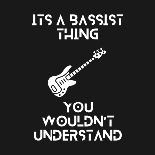 Its a bassist thing, you wouldnt understand tshirt T-Shirt