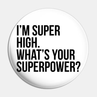 I'm super high. What's your superpower?. (In black) Pin