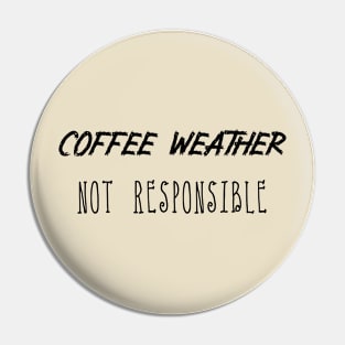 Coffee Weather Quote Not Responsible Pin