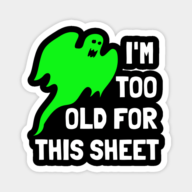 I'm Too Old For This Sheet Funny Halloween Ghost Magnet by PowderShot