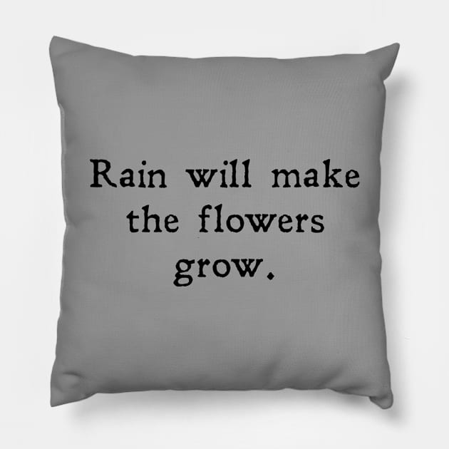 Rain will make the flowers grow Pillow by Pickle-Lily