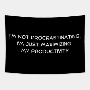 I'm not procrastinating, I'm just maximizing my productivity Tapestry