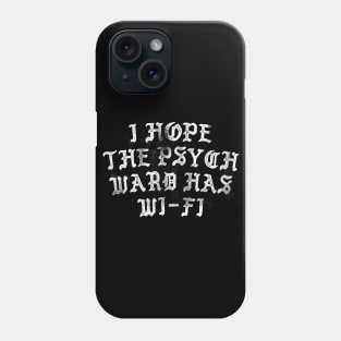 I Hope The Psych Ward Has Wi-Fi .... Phone Case