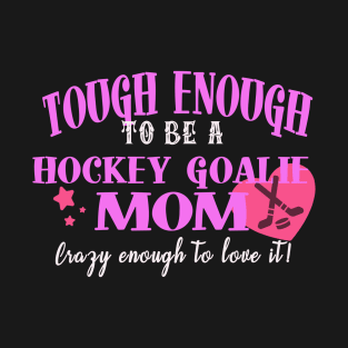 Tough Enough To Be A Hockey Goalie Mom T-Shirt