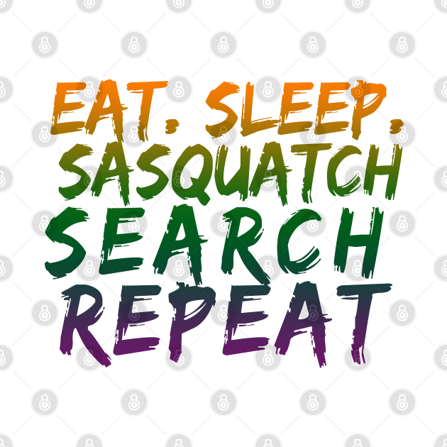 Eat Sleeep Sasquatch Search Repeat by DHdesignerPublic