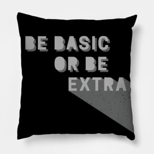 Be Basic or Be Extra Pillow