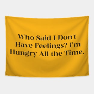 Who Said I Don't Have Feelings Im Hungry All the Time Tapestry