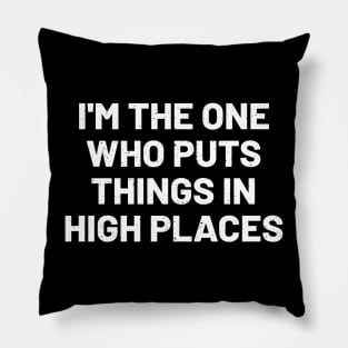 I'm the one who puts things in high places Pillow