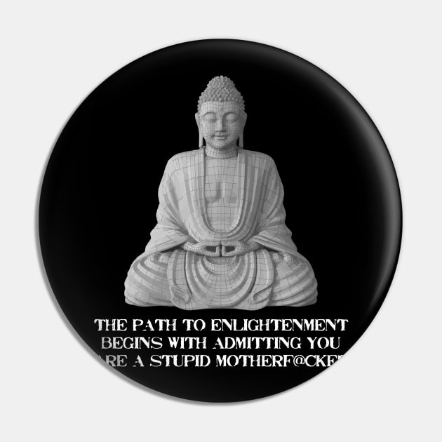 The Path To Enlightenment Begins With Admitting You Are A Stupid Motherfucker. Pin by Muzehack