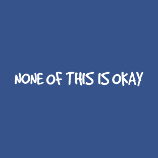 None of This is Okay (for dark colors) T-Shirt