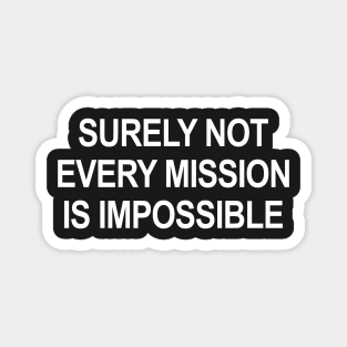 Surely Not Every Mission Is Impossible Magnet