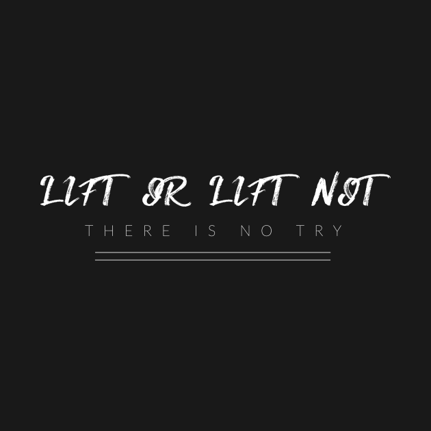Lift Or Lift Not, There Is No Try by TextyTeez