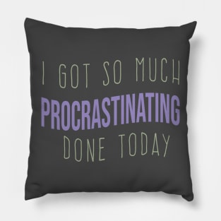 cool I GOT SO MUCH PROCRASTINATING DONE TODAY funny procrastinating quote Pillow