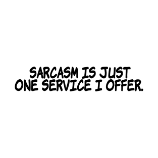 Sarcasm is just one service I offer. T-Shirt