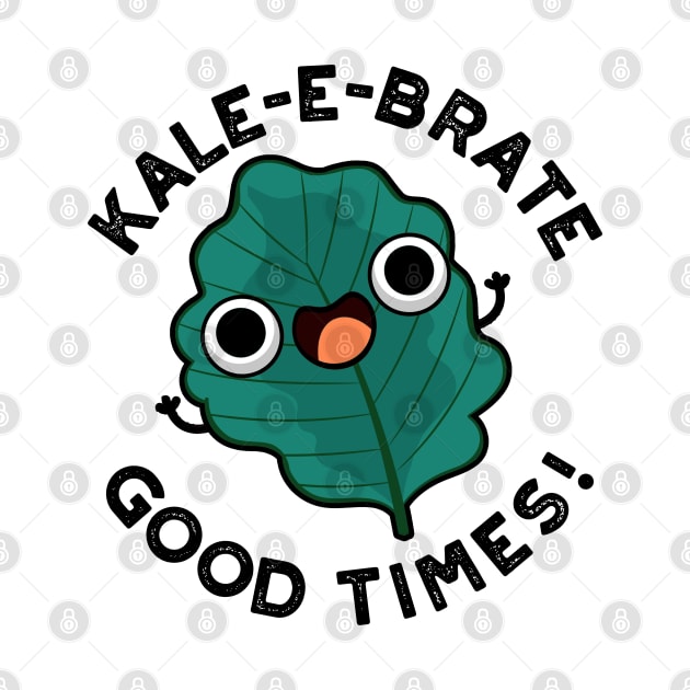 Kale-e-brate Good Times Cute Veggie Kale Pun by punnybone