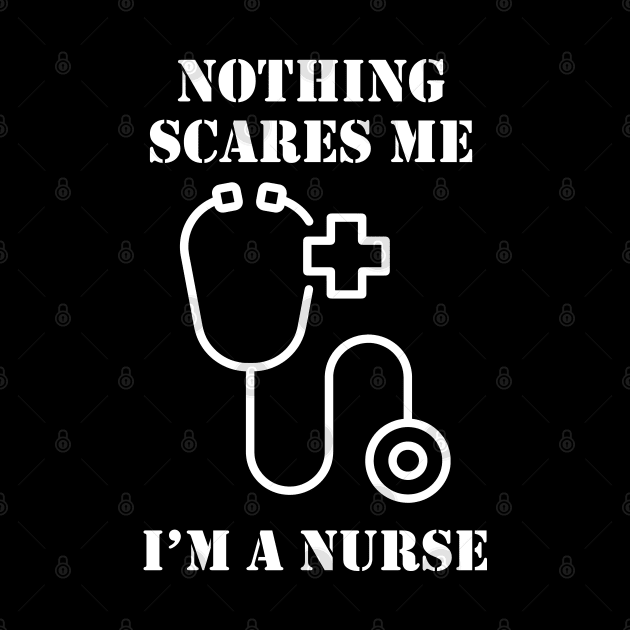 Nothing scares me I am a nurse by LookFrog