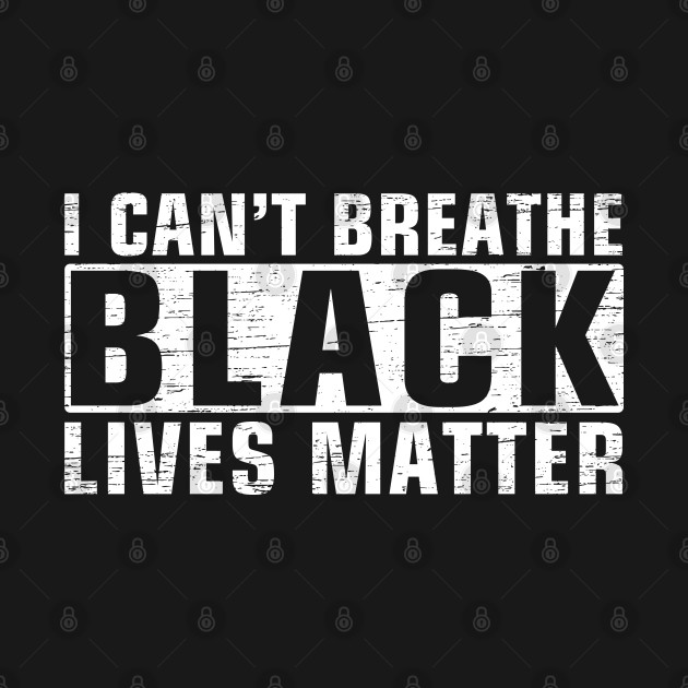 Disover I CAN'T BREATHE , BLACK LIVES MATTER - I Cant Breathe Black Lives Matter - T-Shirt