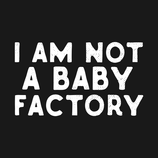 I Am Not A Baby Factory by Eugenex