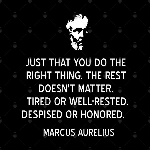 Stoic Marcus Aurelius Quote on Doing the Right Thing by jutulen