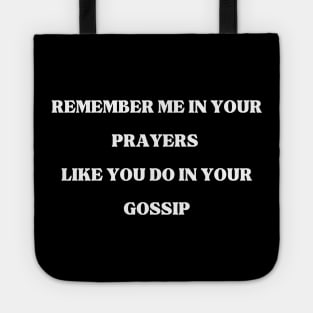 Remember Me in your prayers like you do in your gossip, quote, positive vibes, inspirational Tote