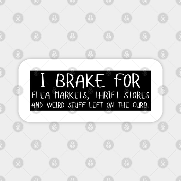 I Brake For Flea Markets Thrift Stores And Weird Stuff Left On The Curb, bumper Magnet by yass-art