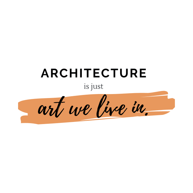 Architecture Is Just Art We Live In Quote Architect Gift by A.P.