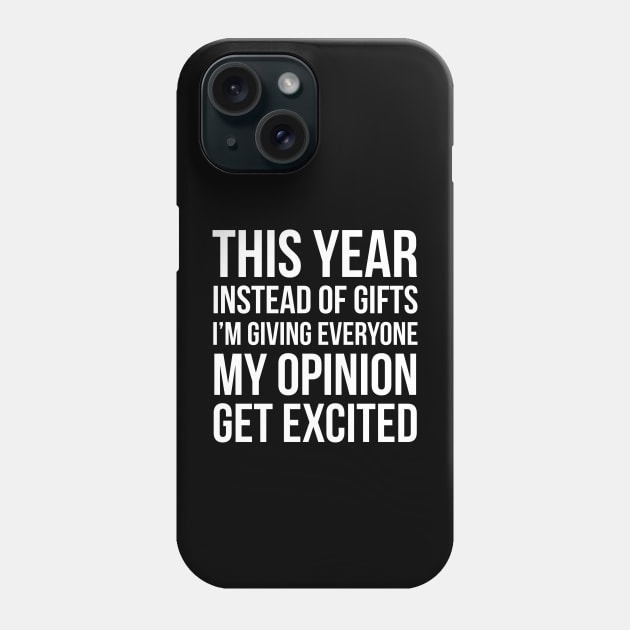 This Year Instead Of Gifts I'm Giving Everyone My Opinion Get Excited Phone Case by evokearo