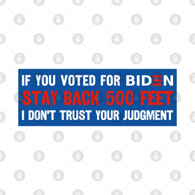 If You Voted For Biden Stay Back 500 Feet I Don't Trust Your Judgment, Funny Political Bumper sticker, Anti Biden Bumper by yass-art