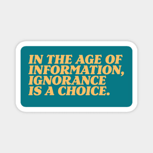 In the Age of Information, Ignorance is a Choice. Magnet