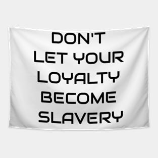 Don't Let Your Loyalty Become Slavery Tapestry