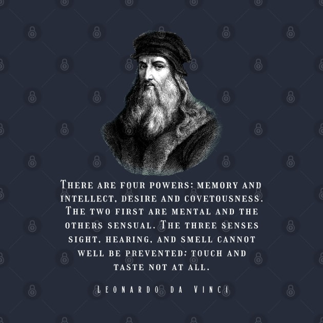 Leonardo da Vinci portrait and  quote: There are four powers: memory and intellect, desire and covetousness by artbleed