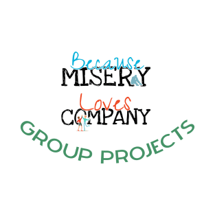 Group Projects Because Misery Loves Company T-Shirt