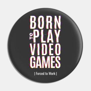 Born To Play Video Games, Forced To Work Pin