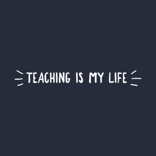 TEACHING IS MY LIFE T-Shirt