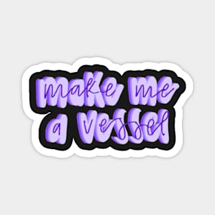 Make me a vessel Magnet