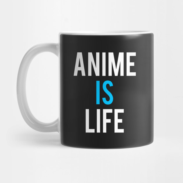 Anime Is Life Funny Quote Anime Quotes Mug Teepublic