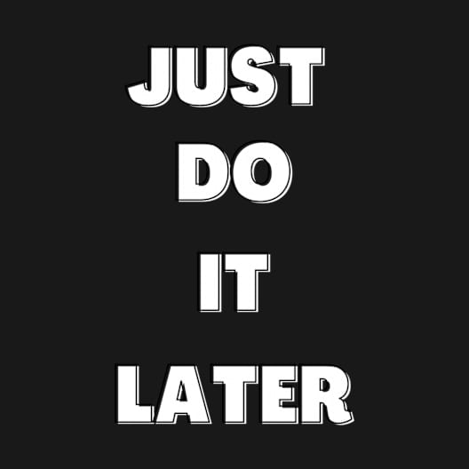 Discover Just do it later - Just Do It Later - T-Shirt