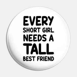 Every Short Girl Needs A Tall Best Friend Pin