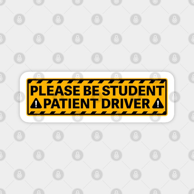 Please Be Student Patient Driver Bumper Magnet by FanaticTee