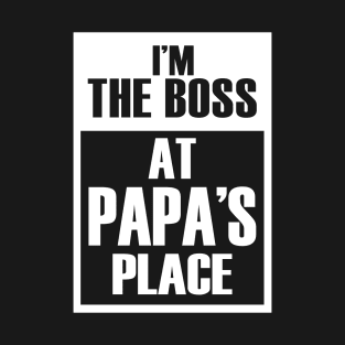 I'm The Boss At Papa's Place Funny Father's Day T-Shirt